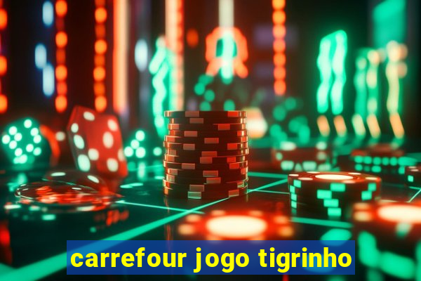 carrefour jogo tigrinho